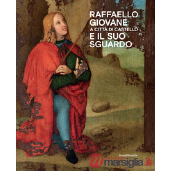 Raffaello giovane a Città di Castello e il suo sguardo. Ediz. a colori