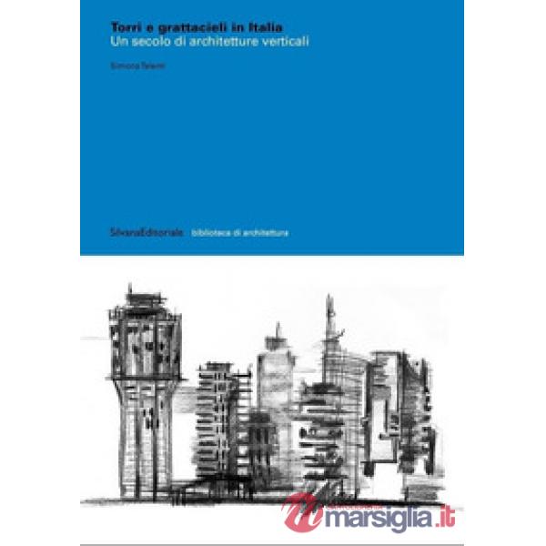 Torri e grattacieli in Italia. Un secolo di architetture. Ediz. illustrata
