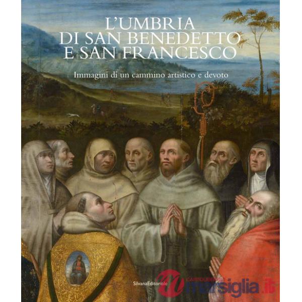 Umbria di San Benedetto e San Francesco. Immagini di un cammino artistico e devoto. Ediz. italiana e inglese (L')