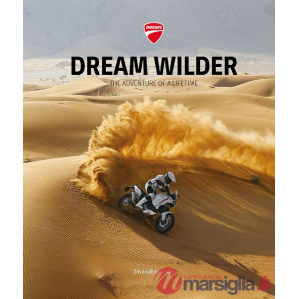 Ducati. Dream wilder. The adventure of a lifetime. Ediz. italiana e inglese