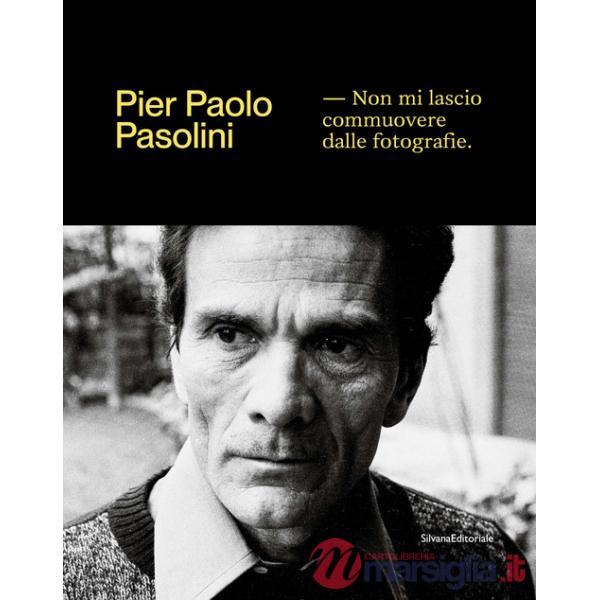 Pier Paolo Pasolini. Non mi lascio commuovere dalle fotografie. Ediz. illustrata