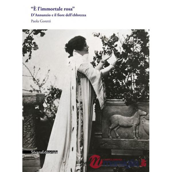 «È l'immortale rosa». D'Annunzio e il fiore dell'ebbrezza