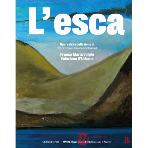 Esca. Opere dalla collezione di Franca Maria Volpin e Valeriano D'Urbano. Ediz. italiana e inglese. Con Qr-code (L')