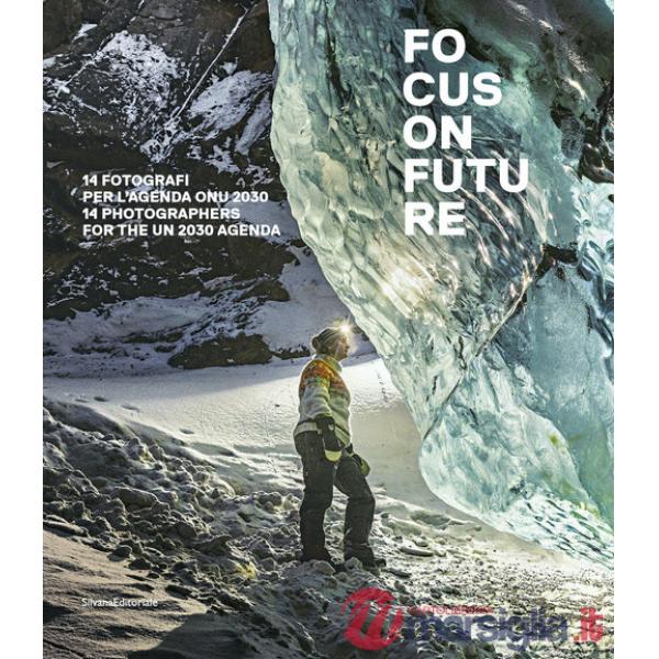 Focus on future. 14 fotografi per l'agenda ONU 2030. Ediz. italiana e inglese