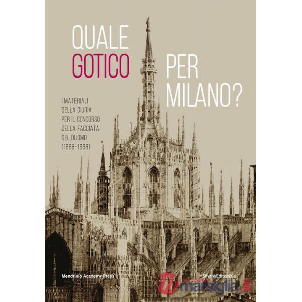 Quale gotico per Milano? I materiali della giuria per il concorso della facciata del Duomo (1886-1889). Ediz. illustrata
