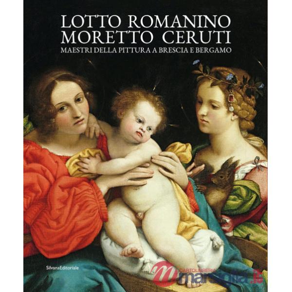 Lotto, Romanino, Moretto, Ceruti. Maestri della pittura a Brescia e Bergamo. Ediz. a colori