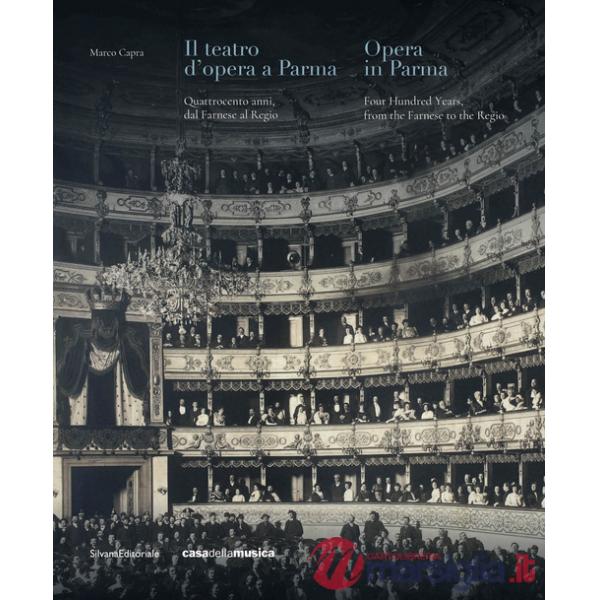 Teatro d'opera a Parma. Quattrocento anni, dal Farnese al Regio. Ediz. italiana e inglese (Il)