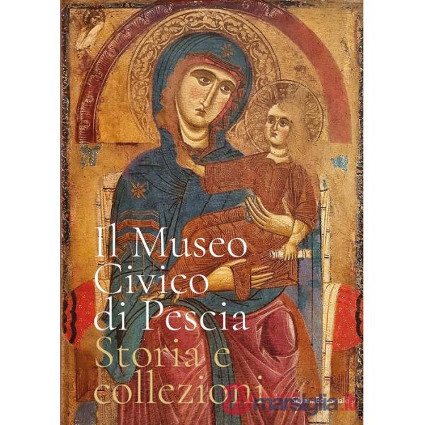 Museo civico di Pescia. Storia e collezioni. Ediz. a colori (Il)