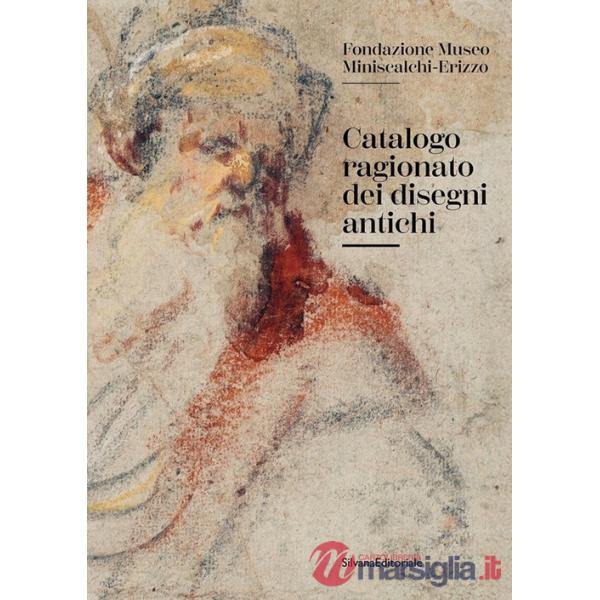 Catalogo ragionato dei disegni antichi. Fondazione Museo Miniscalchi-Erizzo