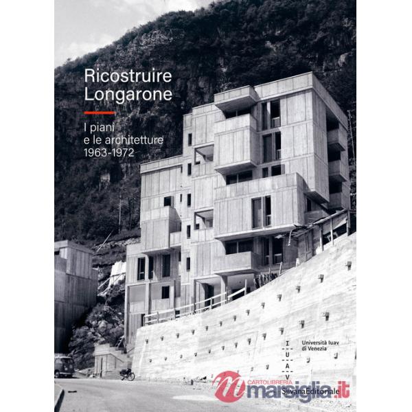 Ricostruire Longarone. I piani e le architetture 1963-1972. Ediz. illustrata