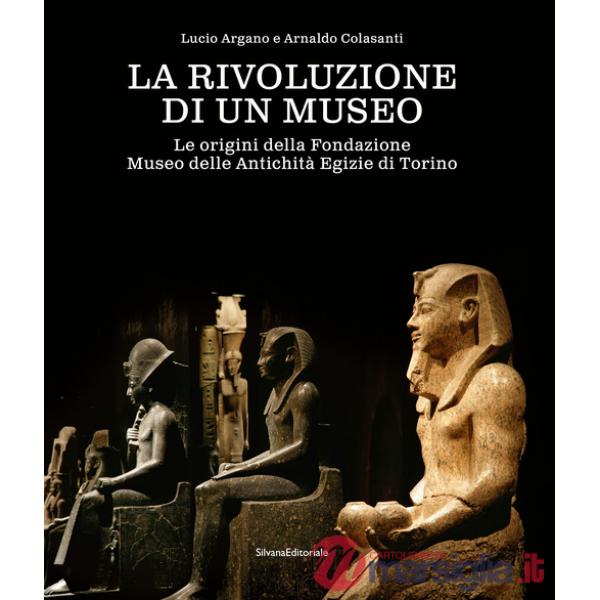 Rivoluzione di un museo. Le origini della Fondazione Museo delle Antichità Egizie di Torino (La)