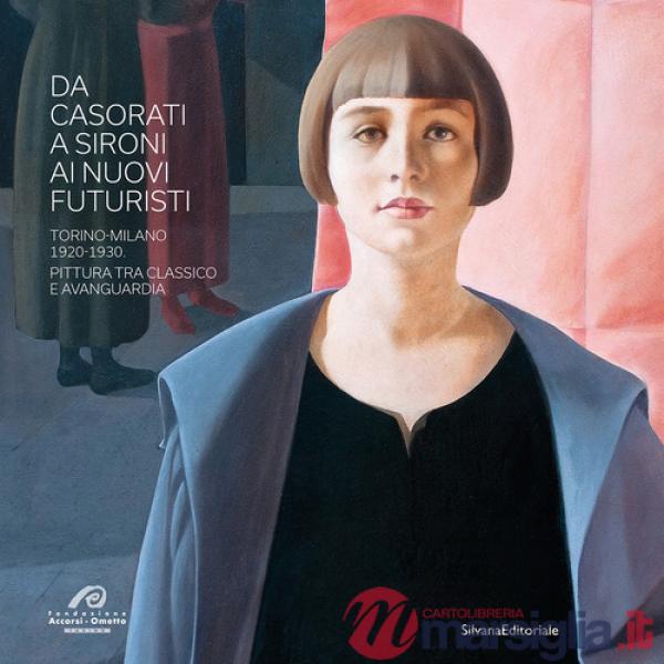 Da Casorati a Sironi ai Nuovi Futuristi. Torino-Milano 1920-1930. Pittura tra classico e avanguardia. Ediz. a colori