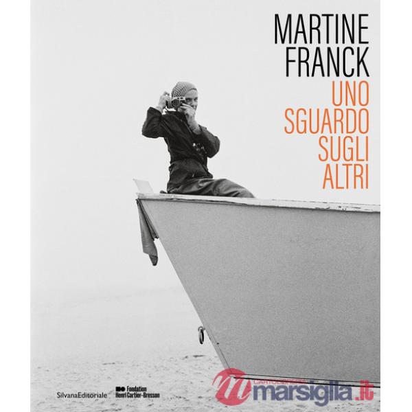 Martine Franck. Uno sguardo sugli altri. Ediz. illustrata