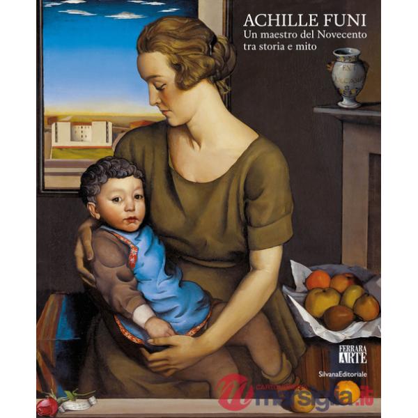 Achille Funi. Un maestro del Novecento tra storia e mito. Ediz. a colori
