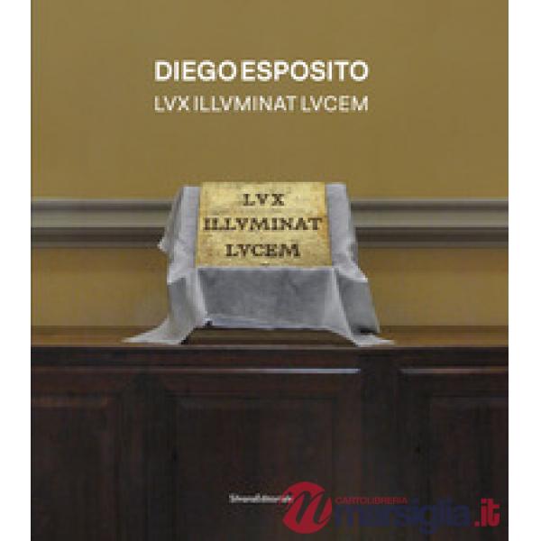 Diego Esposito. Lvx illvminat lvcem. Ediz. italiana e inglese