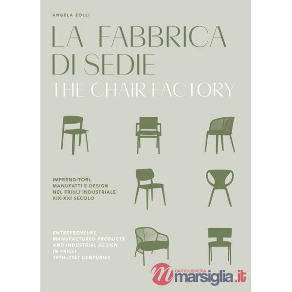 Fabbrica di sedie. Imprenditori, manufatti e design nel Friuli industriale XIX-XXI secolo. Ediz. italiana e inglese (La)