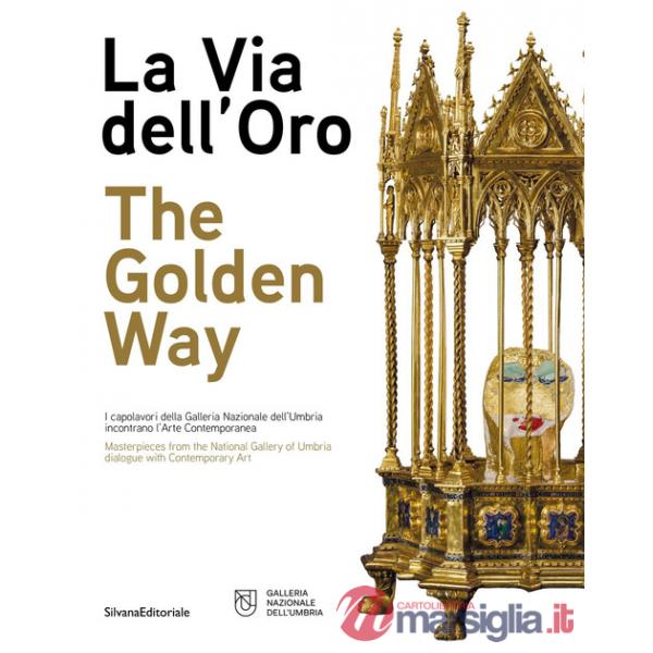 Via dell'oro. I capolavori della Galleria Nazionale dell'Umbria incontrano l'arte contemporanea. Ediz. italiana e inglese (La)