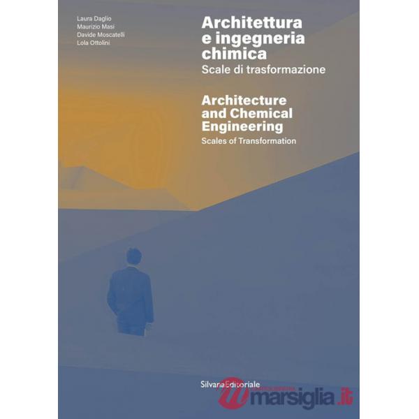 Architettura e ingegneria chimica. Scale di trasformazione-Architecture and chemical engineering. Scales of transformation. Ediz