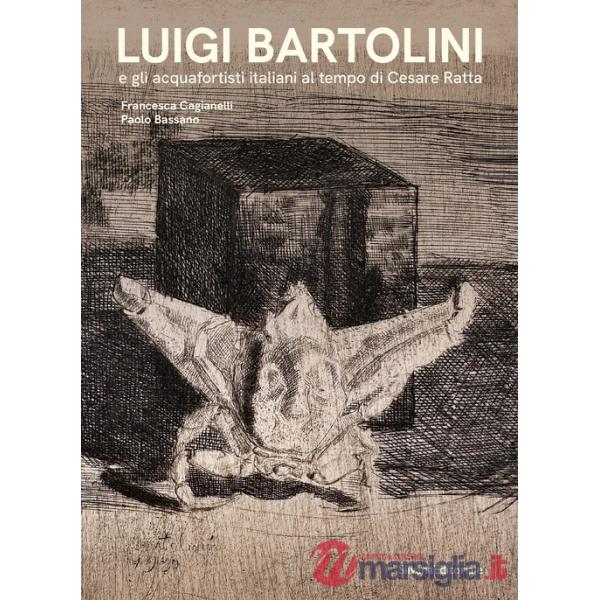 Luigi Bartolini e gli acquafortisti italiani al tempo di Cesare Ratta. Ediz. a colori