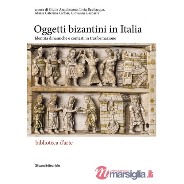 Oggetti bizantini in Italia. Identità dinamiche e contesti in trasformazione (Gli)