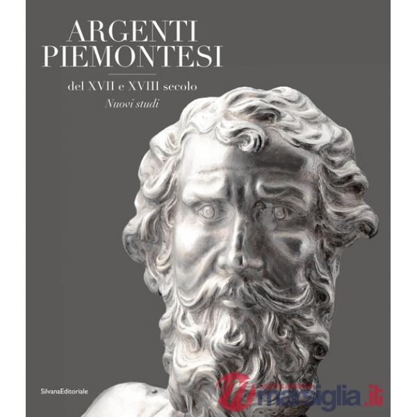 Argentieri piemontesi del XVII e XVIII secolo. Ediz. illustrata