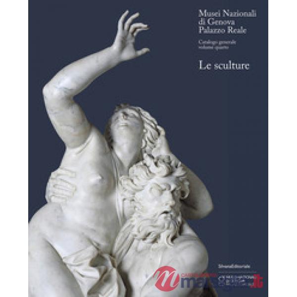 Musei Nazionali di Genova. Palazzo Reale. Catalogo generale. Le sculture. Ediz. illustrata