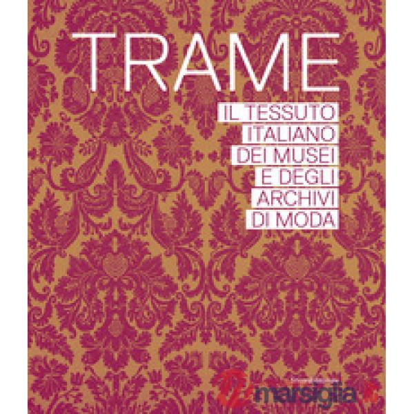 Trame. Il tessuto italiano dei musei e degli archivi di moda. Ediz. illustrata