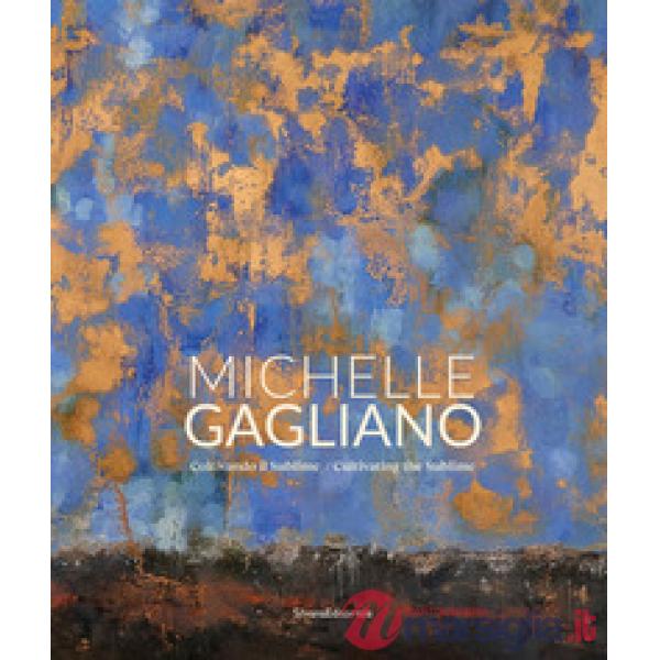 Michelle Gagliano. Coltivando il sublime. Ediz. italiana e inglese