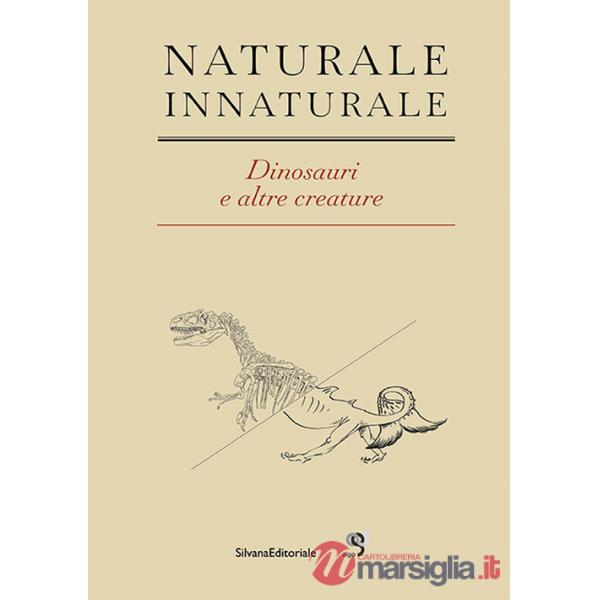Naturale Innaturale. Dinosauri e altre creature. Ediz. italiana e inglese