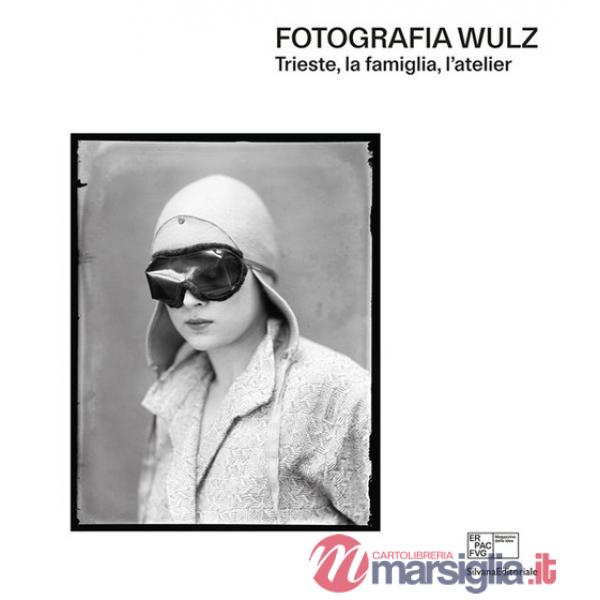 Fotografia Wulz. Trieste, la famiglia, l'atelier. Ediz. italiana e inglese