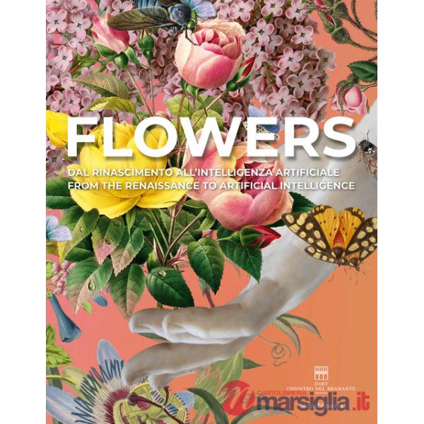 Flowers. Dal Rinascimento all'intelligenza artificiale. Ediz. italiana e inglese