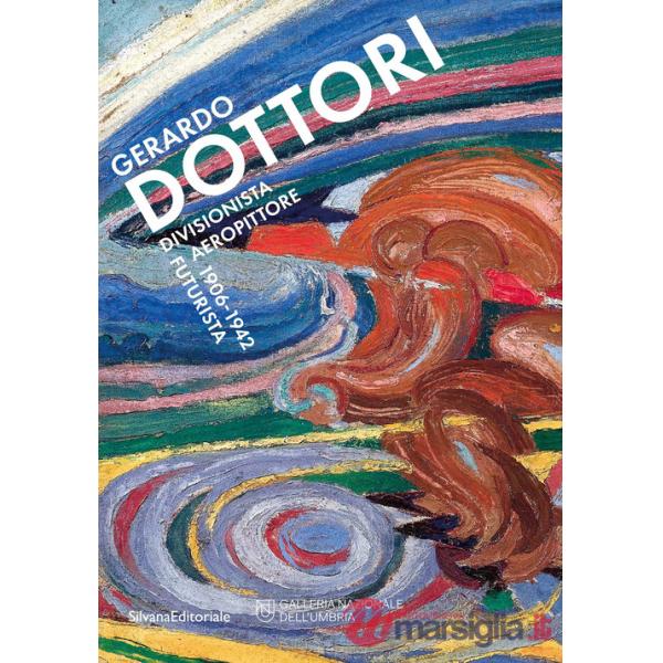 Gerardo Dottori. Divisionista Aeropittore futurista 1906-1942. Ediz. illustrata