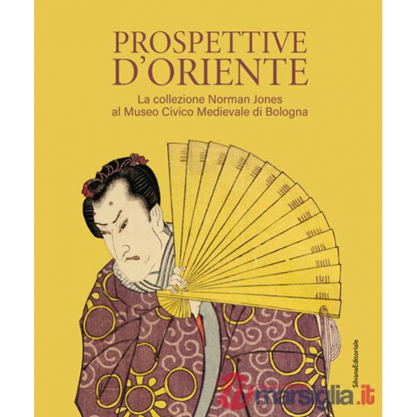 Prospettive d'Oriente. La collezione Norman Jones al Museo Civico Medievale di Bologna. Ediz. illustrata