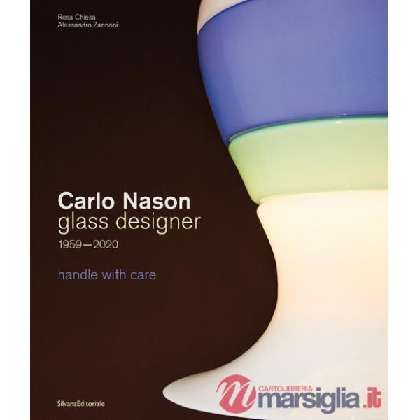 Carlo Nason. Glass designer handle with care 1959-2020. Ediz. italiana e inglese