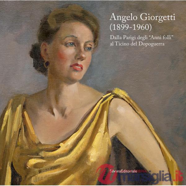 Angelo Giorgetti (1899-1960) Dalla Parigi degli «Anni folli» al Ticino del Dopoguerra. Ediz. a colori