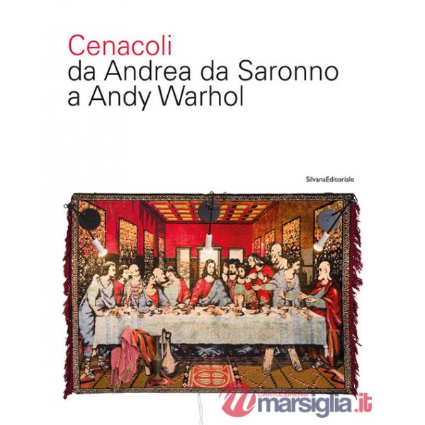 Cenacoli da Andrea da Saronno a Andy Warhol. Ediz. a colori