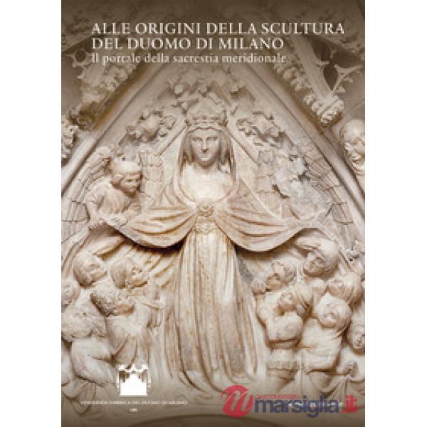 Alle origini della scultura del Duomo di Milano. Il portale della sacrestia meridionale. Ediz. a colori