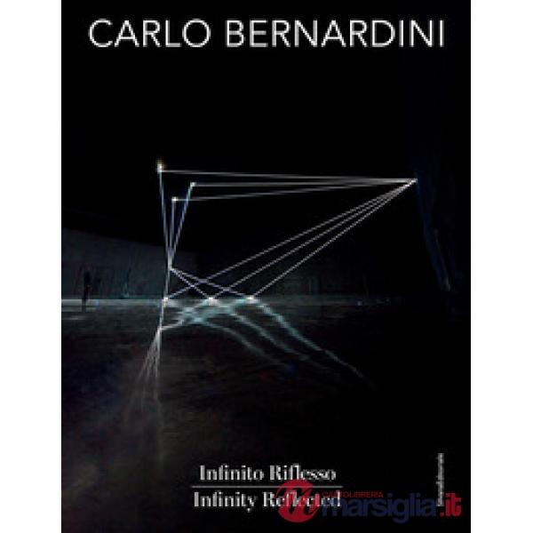 Carlo Bernardini. Infinito Riflesso-Infinity Reflected. Ediz. bilingue