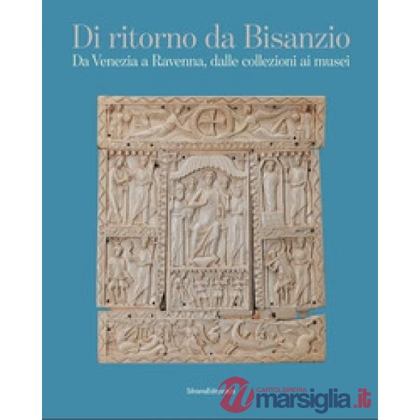 Di ritorno da Bisanzio. Da Venezia a Ravenna, dalle collezioni ai musei