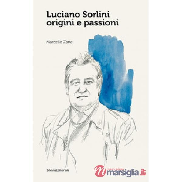 Luciano Sorlini. Origini e passioni. Ediz. a colori