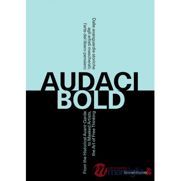 Audaci. Dalle avanguardie storiche agli artisti mascherati, l'arte del libero pensiero. Ediz. italiana e inglese