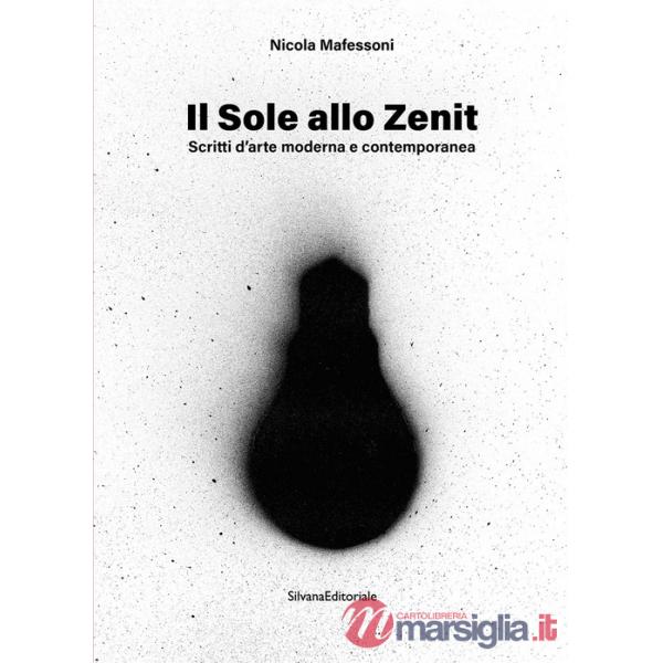 Sole allo zenit. Scritti d'arte moderna e contemporanea. Ediz. illustrata (Il)