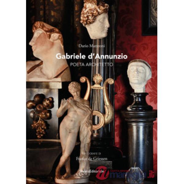 Gabriele d'Annunzio. Poeta architetto. Ediz. a colori