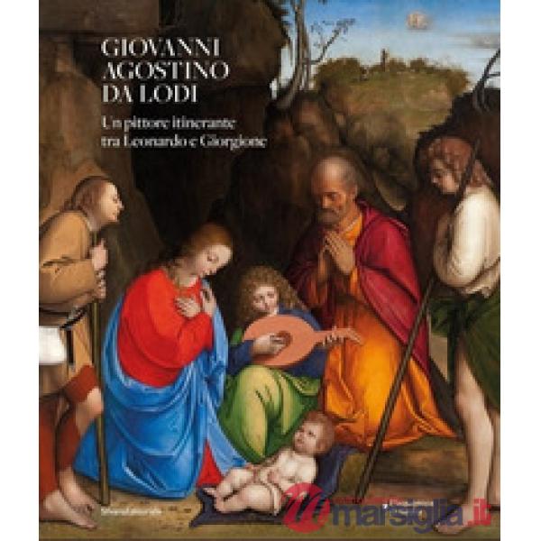 Giovanni Agostino da Lodi. Un pittore itinerante tra Leonardo e Giorgione
