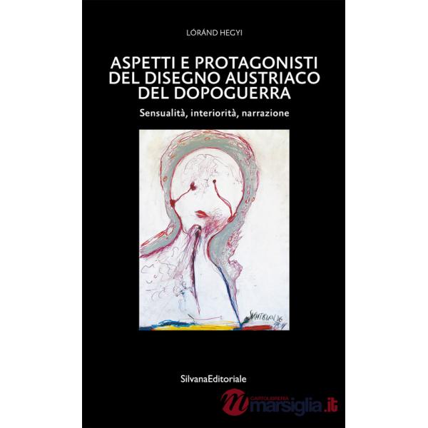 Aspetti e protagonisti del disegno austriaco del dopoguerra. Sensualità, interiorità, narrazione. Ediz. a colori