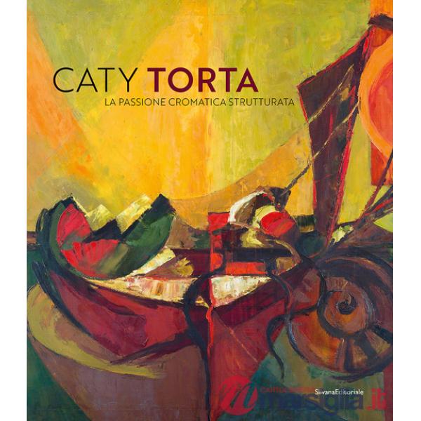 Caty Torta. La passione cromatica strutturata. Ediz. a colori