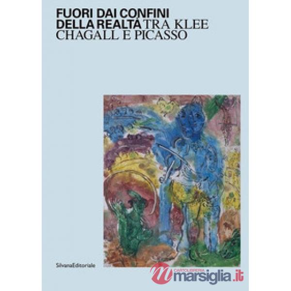 Fuori dai confini della realtà. Tra Klee, Chagall e Picasso. Ediz. illustrata