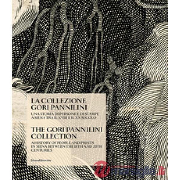 Collezione Gori Pannilini. Una storia di persone e di stampe a Siena tra il XVIII e il XX secolo. Ediz. italiana e inglese (La)