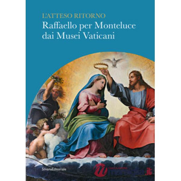 Atteso ritorno. Raffaello per Monteluce dai Musei Vaticani (L')