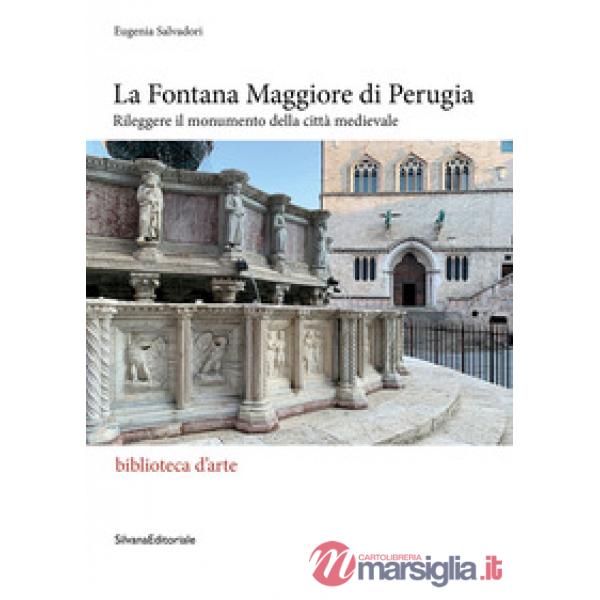 Fontana Maggiore di Perugia. Rileggere il monumento della città medievale (La)